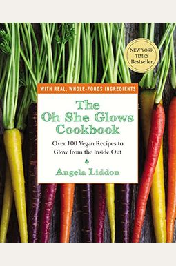 The Oh She Glows Cookbook: Over 100 Vegan Recipes To Glow From The Inside Out The Oh She Glows Cookbook: Over 100 Vegan Recipes To Glow From The Inside Out