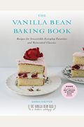 The Vanilla Bean Baking Book: Recipes For Irresistible Everyday Favorites And Reinvented Classics