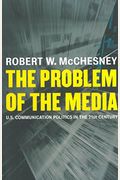 The Problem Of The Media: U.s. Communication Politics In The Twenty-First Century