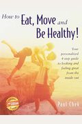 How To Eat, Move, And Be Healthy!: Your Personalized 4-Step Guide To Looking And Feeling Great From The Inside Out