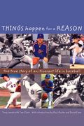 Things Happen For A Reason: The True Story Of An Itinerant Life In Baseball