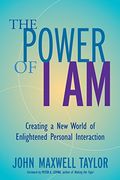 The Power Of I Am: Creating A New World Of Enlightened Personal Interaction