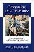 Embracing Israel/Palestine: A Strategy To Heal And Transform The Middle East