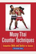 Muay Thai Counter Techniques: Competitive Skills And Tactics For Success