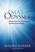 Ema's Odyssey: Shamanism for Healing and Spiritual Knowledge