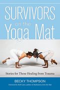 Survivors On The Yoga Mat: Stories For Those Healing From Trauma