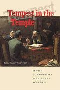 Tempest in the Temple: Jewish Communities and Child Sex Scandals (Brandeis Series in American Jewish History, Culture, and Life)