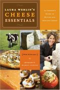 Laura Werlin's Cheese Essentials: An Insider's Guide to Buying and Serving Cheese with 50 Recipes