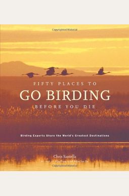 Fifty Places To Go Birding Before You Die: Birding Experts Share The World's Geatest Destinations Fifty Places To Go Birding Before You Die: Birding Experts Share The World's Geatest Destinations