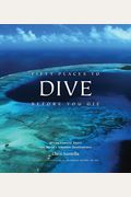 Fifty Places To Dive Before You Die: Diving Experts Share The World's Greatest Destinations
