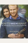 Knits Men Want: The 10 Rules Every Woman Should Know Before Knitting For A Man Plus The Only 10 Patterns She'll Ever Need