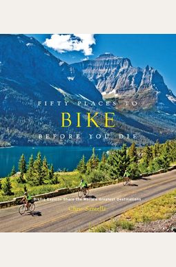 Fifty Places To Bike Before You Die: Biking Experts Share The World's Greatest Destinations Fifty Places To Bike Before You Die: Biking Experts Share The World's Greatest Destinations