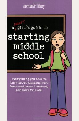 A Smart Girl's Guide To Starting Middle School: Everything You Need To Know About Juggling More Homework, More Teachers, And More Friends! A Smart Girl's Guide To Starting Middle School: Everything You Need To Know About Juggling More Homework, More Teachers, And More Friends!