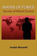 Matrix Of Power: How The World Has Been Controlled By Powerful People Without Your Knowledge