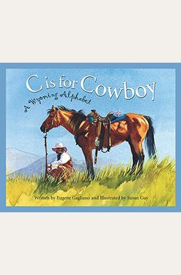 C Is For Cowboy: A Wyoming Alphabet C Is For Cowboy: A Wyoming Alphabet