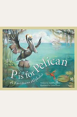 P Is For Pelican: A Louisiana Alphabet
