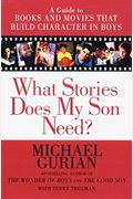 What Stories Does My Son Need: A Guide To Books And Movies That Build Character In Boys