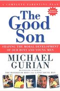 The Good Son: Shaping The Moral Development Of Our Boys And Young Men