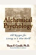 Alchemical Psychology: Old Recipes For Living In A New World