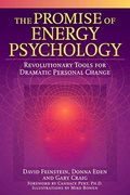 The Promise Of Energy Psychology: Revolutionary Tools For Dramatic Personal Change