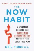 The Now Habit: A Strategic Program For Overcoming Procrastination And Enjoying Guilt-Free Play