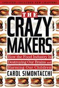 The Crazy Makers: How The Food Industry Is Destroying Our Brains And Harming Our Children