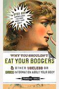 Why You Shouldn't Eat Your Boogers and Other Useless or Gross Information about: Information about Your Body