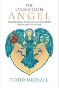 The Evolution Angel: An Emergency Physician's Lessons With Death And The Divine