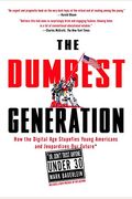 The Dumbest Generation: How The Digital Age Stupefies Young Americans And Jeopardizes Our Future (Or, Don't Trust Anyone Under 30)