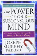 The Power Of Your Subconscious Mind: Unlock The Secrets Within