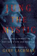 Jung The Mystic: The Esoteric Dimensions Of Carl Jung's Life And Teachings