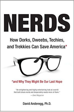 Nerds: How Dorks, Dweebs, Techies, And Trekkies Can Save America And Why They Might Be Our Last Hope Nerds: How Dorks, Dweebs, Techies, And Trekkies Can Save America And Why They Might Be Our Last Hope