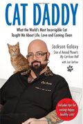 Cat Daddy: What The World's Most Incorrigible Cat Taught Me About Life, Love, And Coming Clean