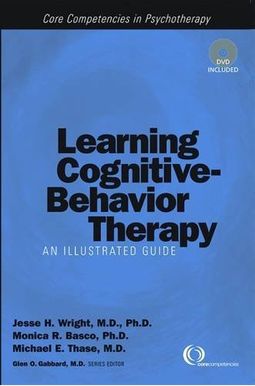 Learning Cognitive-Behavior Therapy: An Illustrated Guide, Second Edition: Core Competencies In Psychotherapy Learning Cognitive-Behavior Therapy: An Illustrated Guide, Second Edition: Core Competencies In Psychotherapy