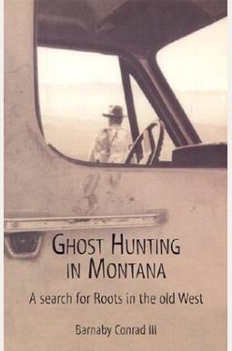 Ghost Hunting In Montana: A Search for Roots in the Old West Ghost Hunting In Montana: A Search for Roots in the Old West