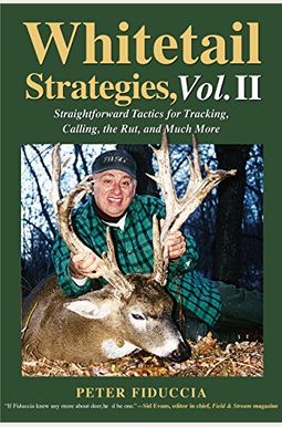 Whitetail Strategies, Vol. II: Straightforward Tactics for Tracking, Calling, the Rut, and Much More Whitetail Strategies, Vol. II: Straightforward Tactics for Tracking, Calling, the Rut, and Much More