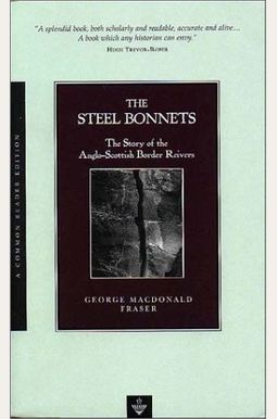 The Steel Bonnets: The Story of the Anglo-Scottish Border Reivers The Steel Bonnets: The Story of the Anglo-Scottish Border Reivers