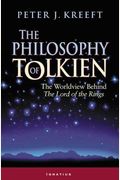 Philosophy Of Tolkien: The Worldview Behind The Lord Of The Rings