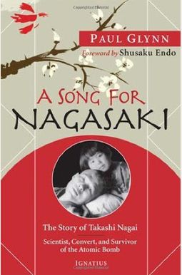 A Song For Nagasaki: The Story Of Takashi Nagai: Scientist, Convert, And Survivor Of The Atomic Bomb