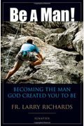 Be A Man!: Becoming The Man God Created You To Be