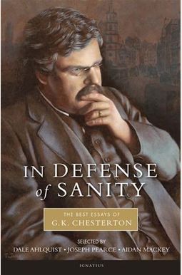 In Defense Of Sanity: The Best Essays Of G.k. Chesterton
