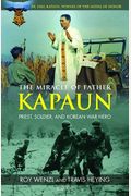 The Miracle Of Father Kapaun: Priest, Soldier, And Korean War Hero
