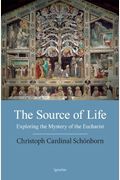 The Source Of Life: Exploring The Mystery Of The Eucharist