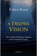A Deeper Vision: The Catholic Intellectual Tradition In The Twentieth Century