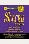 Rich Dad's Success Stories: Real Life Success Stories From Real Life People Who Followed The Rich Dad Lessons