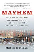 Mayhem: Unanswered Questions About The Tsarnaev Brothers, The Us Government And The Boston Marathon Bombing