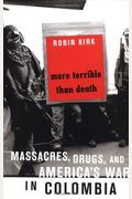 More Terrible Than Death: Massacres, Drugs, And America's War In Colombia