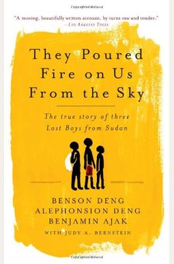 They Poured Fire On Us From The Sky: The True Story Of Three Lost Boys From Sudan They Poured Fire On Us From The Sky: The True Story Of Three Lost Boys From Sudan