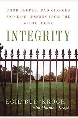 Integrity: Good People, Bad Choices, And Life Lessons From The White House Integrity: Good People, Bad Choices, And Life Lessons From The White House