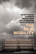 The New Nobility: The Restoration Of Russia's Security State And The Enduring Legacy Of The Kgb